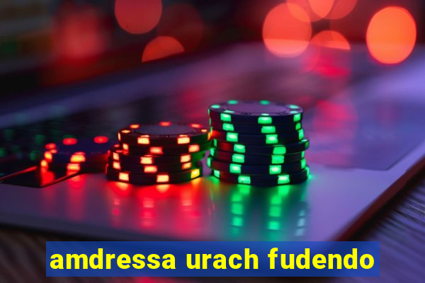 amdressa urach fudendo